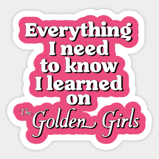 Everything I Need To Know I Learned On The Golden Girls Sticker